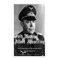 Field Marshal Albert Kesselring: The Life and Legacy of Nazi Germany's Most Popular Commander - Paperback