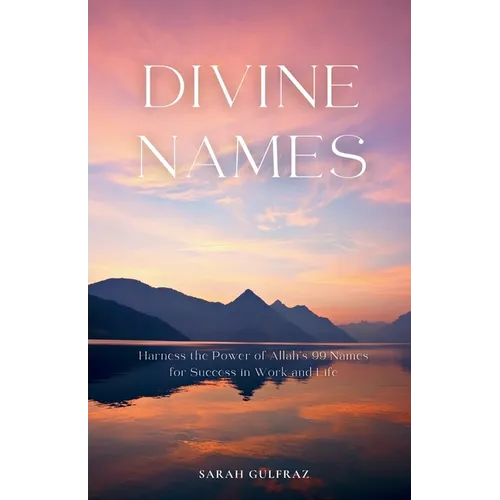 Divine Names: Harness the Power of Allah's 99 Names for Success in Work and Life