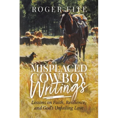 Misplaced Cowboy Writings: Lessons on Faith, Resilience, and God's Unfailing Love