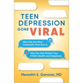 Teen Depression Gone Viral: Why Kids Are More Vulnerable Than Ever and How You Can Protect Your Child's Health and Happiness - Paperback