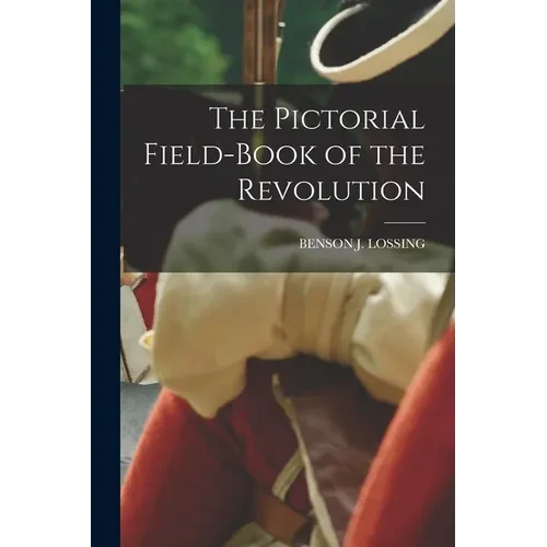 The Pictorial Field-Book of the Revolution - Paperback