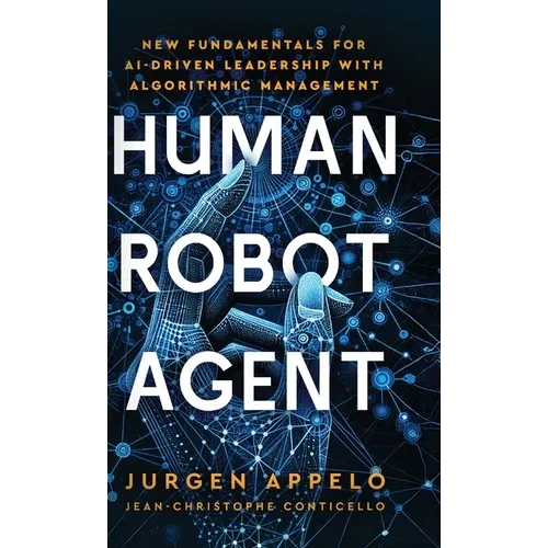 Human Robot Agent: New Fundamentals for AI-Driven Leadership with Algorithmic Management - Hardcover