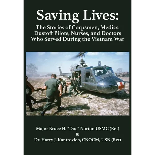 Saving Lives: The Stories of Corpsmen, Medics, Dustoff Pilots, Nurses, and Doctors Who Served During the Vietnam War - Paperback