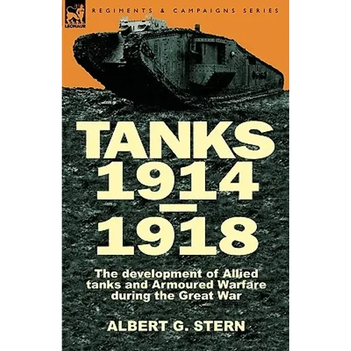 Tanks 1914-1918; the Development of Allied Tanks and Armoured Warfare During the Great War - Hardcover
