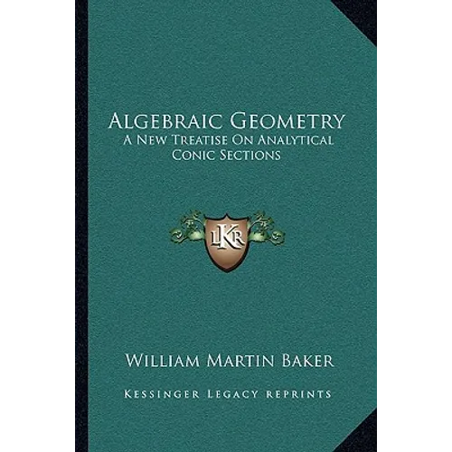 Algebraic Geometry: A New Treatise On Analytical Conic Sections