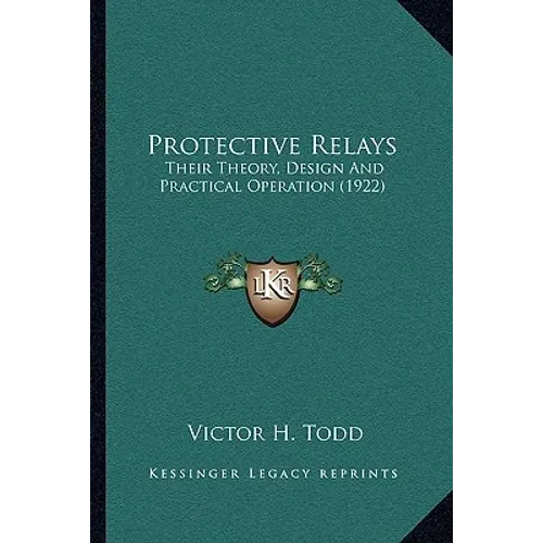 Protective Relays: Their Theory, Design And Practical Operation (1922) - Paperback