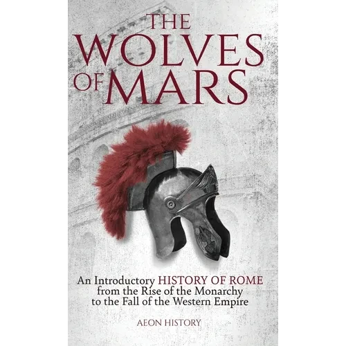 The Wolves of Mars: An Introductory History of Rome from the Rise of the Monarchy to the Fall of the Western Empire - Hardcover