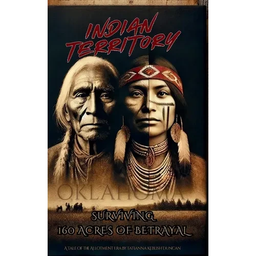 Indian Territory: Surviving 160 Acres of Betrayal - Hardcover