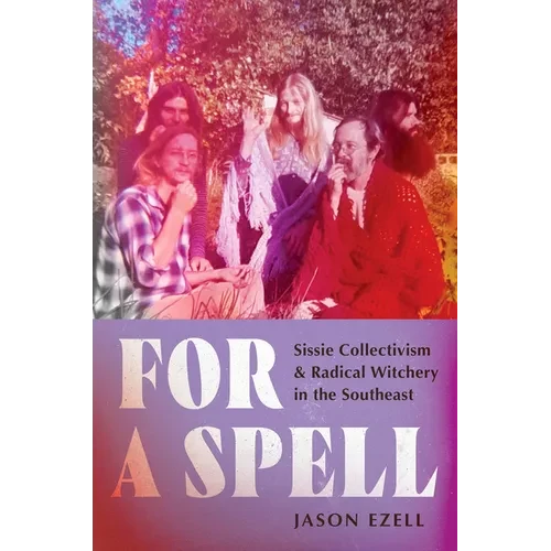 For a Spell: Sissie Collectivism and Radical Witchery in the Southeast - Hardcover