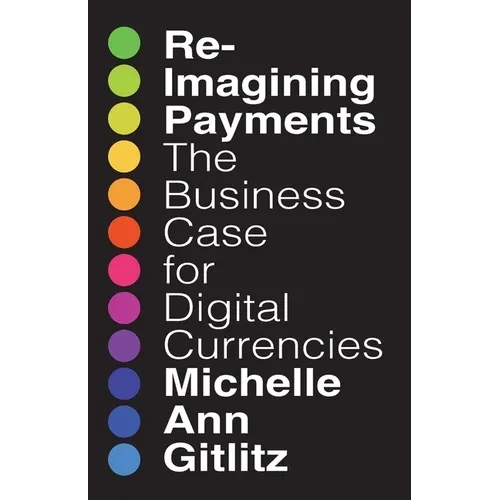 Reimagining Payments: The Business Case for Digital Currencies - Paperback