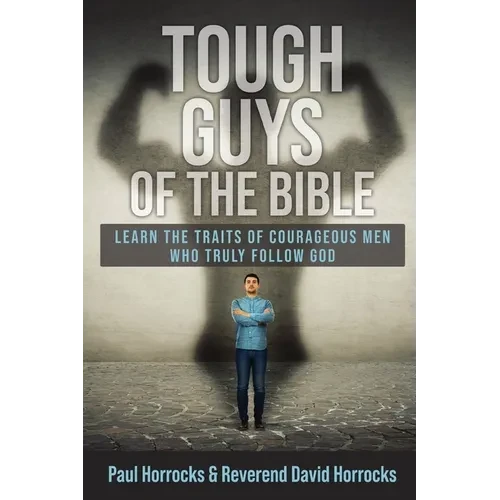 Tough Guys of the Bible: Learn the Traits of Courageous Men Who Truly Follow God - Paperback