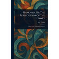 Hanover; Or The Persecution of the Lowly - Hardcover