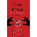 Mind F**ked: A Story of Therapy Abuse - Hardcover