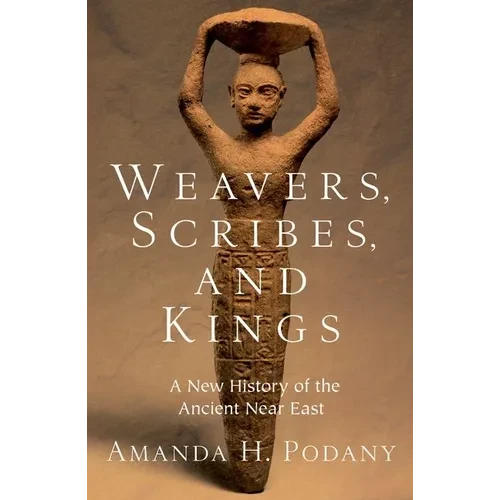 Weavers, Scribes, and Kings: A New History of the Ancient Near East - Paperback