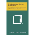 The Christian Social Manifesto: An Interpretative Study of the Encyclicals Rerum Novarum and Quadragesimo Anno of Pope Leo XIII and Pope Pius XI - Hardcover