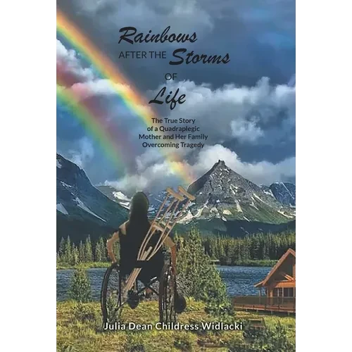 Rainbows After the Storms of Life: A True Story of a Quadraplegic Mother and Her Family Overcoming Tragedy - 3rd Edition - Hardcover