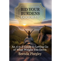 Bid Your Burdens Goodbye: An A to Z Guide to Letting Go of What Weighs you Down - Hardcover
