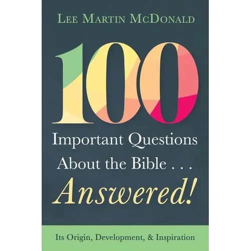 100 Important Questions about the Bible . . . Answered!: Its Origin, Development, and Inspiration - Hardcover