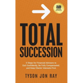 Total Succession: 5 Steps for Financial Advisors to Exit Confidently, Be Fully Compensated, and Keep Clients' Interests First - Paperback