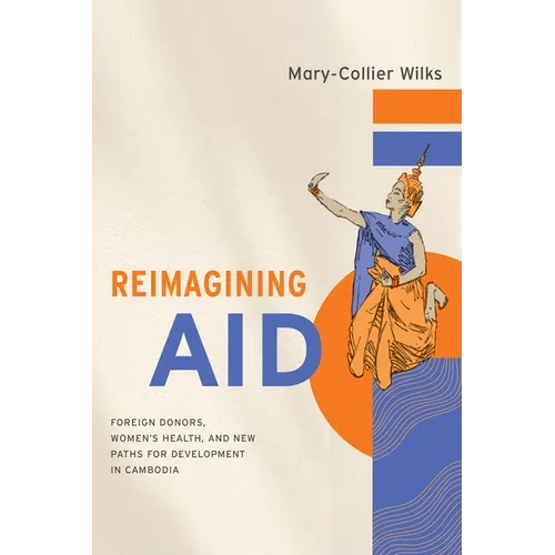 Reimagining Aid: Foreign Donors, Women's Health, and New Paths for Development in Cambodia - Paperback