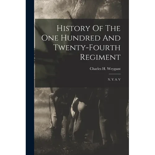 History Of The One Hundred And Twenty-fourth Regiment: N. Y. S. V - Paperback