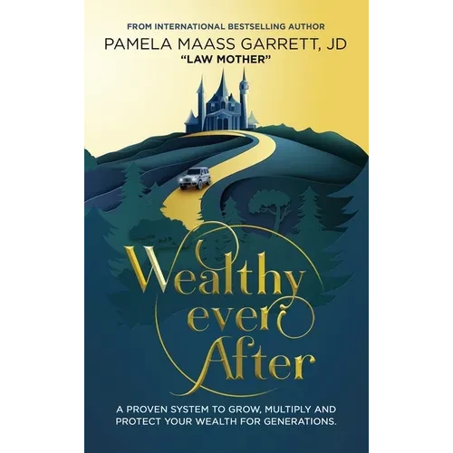 Wealthy Ever After: A Proven System to Grow, Multiply and Protect Your Wealth for Generations - Hardcover