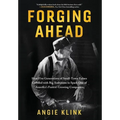 Forging Ahead: How Five Generations of Small-Town Values Collided with Big Ambitions to Spark One of America's Fastest-Growing Companies - Hardcover