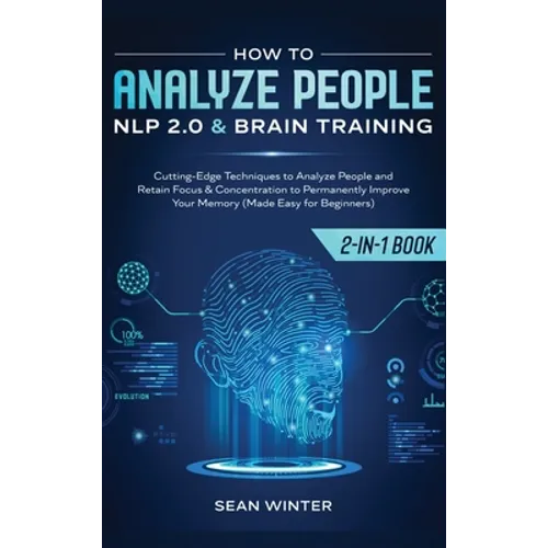 How to Analyze People: NLP 2.0 and Brain Training 2-in-1: Book Cutting-Edge Techniques to Analyze People and Retain Focus & Concentration to