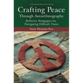 Crafting Peace Through Autoethnography: Reflexive Pedagogies for Navigating Difficult Times - Paperback
