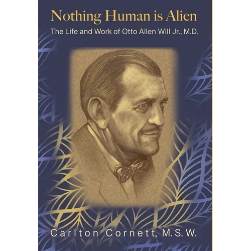 Nothing Human is Alien: The Life and Work of Otto Allen Will Jr., M.D.