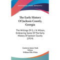 The Early History Of Jackson County, Georgia: The Writings Of G. J. N. Wilson, Embracing Some Of The Early History Of Jackson County (1914) - Hardcover