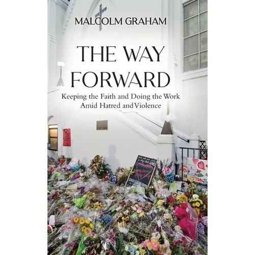 The Way Forward: Keeping the Faith and Doing the Work Amid Hatred and Violence - Hardcover