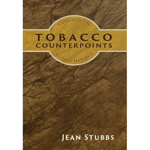 Tobacco Counterpoints: Cuba and the Global Habano - Hardcover
