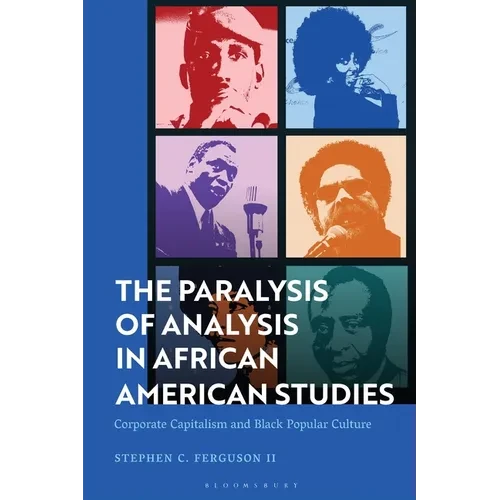 The Paralysis of Analysis in African American Studies: Corporate Capitalism and Black Popular Culture - Paperback