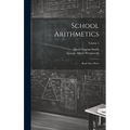 School Arithmetics: Book One-three; Volume 1 - Hardcover