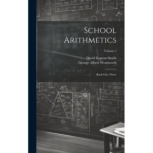 School Arithmetics: Book One-three; Volume 1 - Hardcover