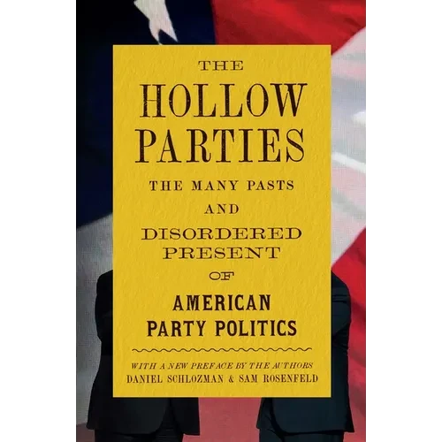 The Hollow Parties: The Many Pasts and Disordered Present of American Party Politics - Paperback