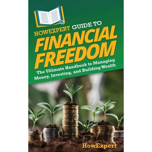 HowExpert Guide to Financial Freedom: The Ultimate Handbook to Managing Money, Investing, and Building Wealth - Hardcover