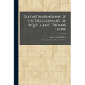 Seven Generations of the Descendants of Aquila and Thomas Chase - Paperback