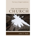 The Sacramental Church: The Story of Anglo-Catholicism - Hardcover