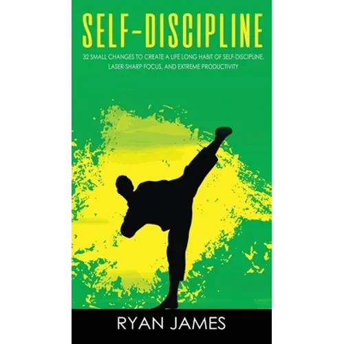 Self-Discipline: 32 Small Changes to Create a Life Long Habit of Self-Discipline, Laser-Sharp Focus, and Extreme Productivity (Self-Dis - Hardcover