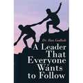 A Leader That Everyone Wants to Follow - Paperback