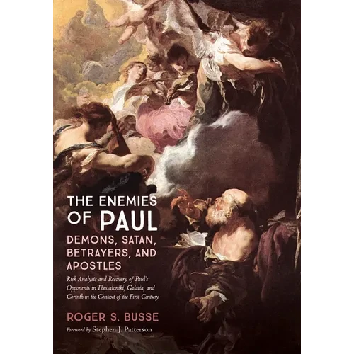 The Enemies of Paul: Demons, Satan, Betrayers, and Apostles: Risk Analysis and Recovery of Paul's Opponents in Thessaloniki, Galatia, and Corinth in t - Hardcover