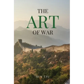 The Art of War: A Timeless Masterpiece of Strategy, Discipline, and Tactical Wisdom - Paperback