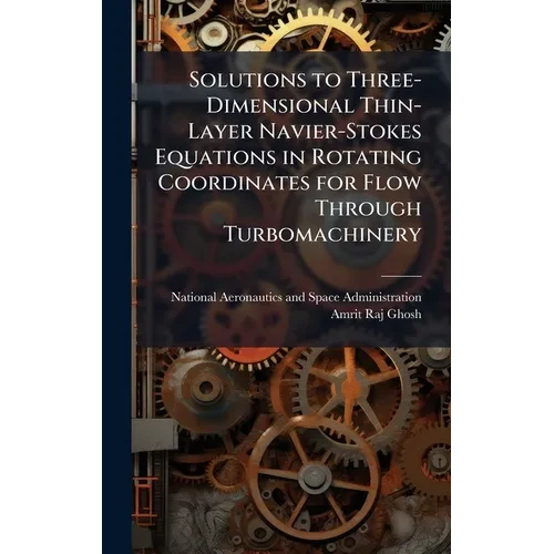Solutions to Three-Dimensional Thin-Layer Navier-Stokes Equations in Rotating Coordinates for Flow Through Turbomachinery - Hardcover