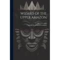 Wizard of the Upper Amazon - Paperback