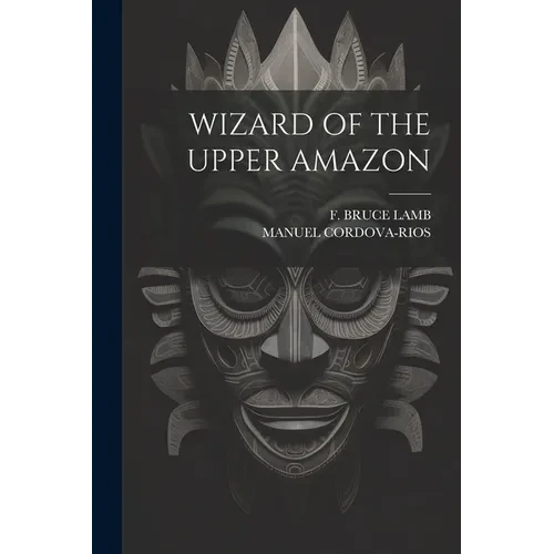 Wizard of the Upper Amazon - Paperback