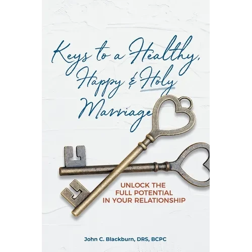 Keys to a Healthy, Happy & Holy Marriage: Unlock the Full Potential in Your Relationship - Paperback
