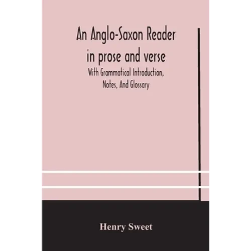 An Anglo-Saxon reader in prose and verse With Grammatical Introduction, Notes, And Glossary - Paperback