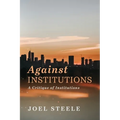 Against Institutions: A Critique of Institutions - Paperback